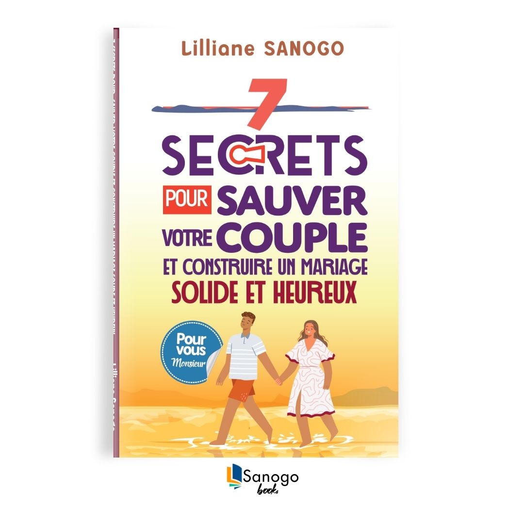 7 SECRETS POUR SAUVER VOTRE COUPLE ET CONSTRUIRE UN MARIAGE SOLIDE ET HEUREUX (Homme) - LILLIANE SANOGO