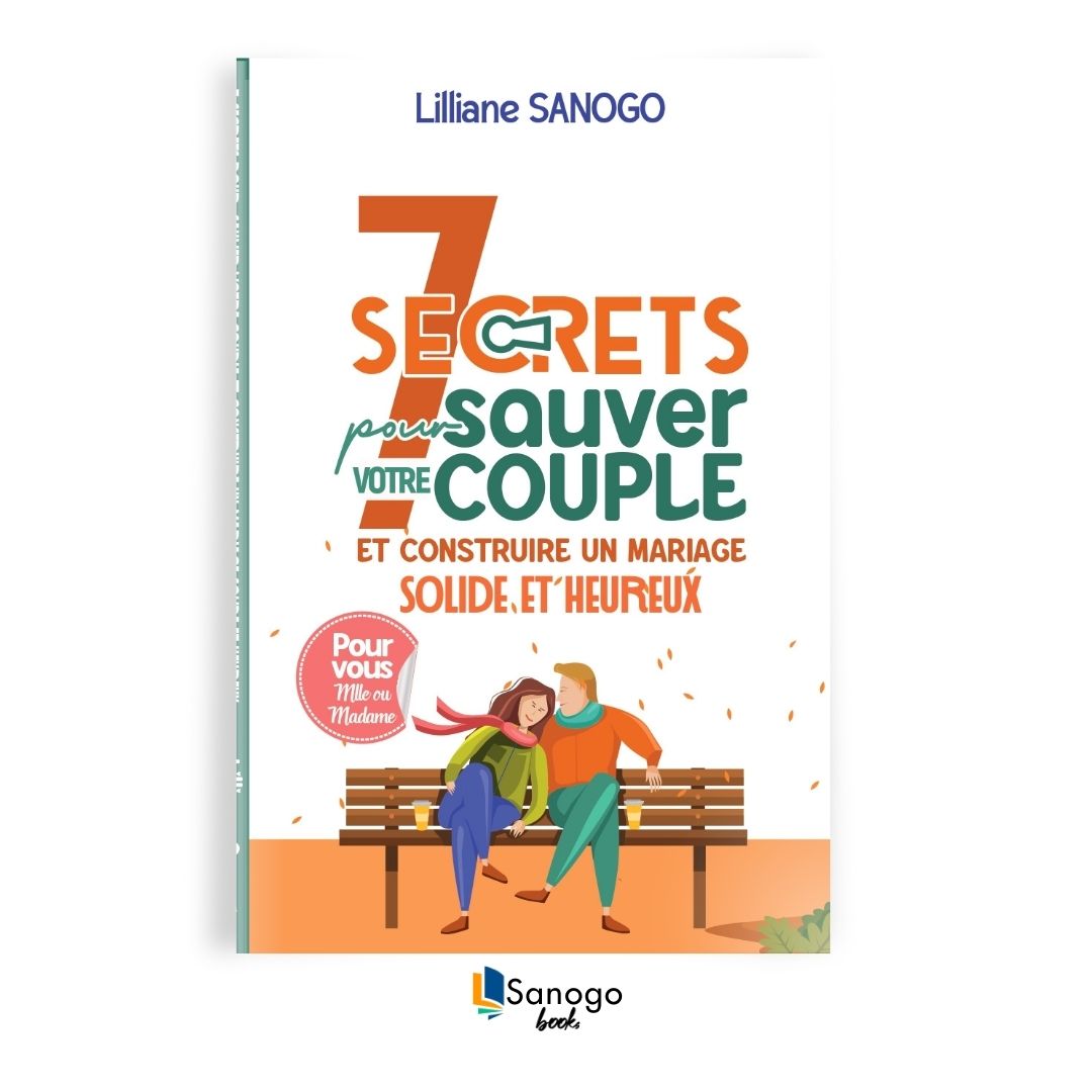 7 SECRETS POUR SAUVER VOTRE COUPLE ET CONSTRUIRE UN MARIAGE SOLIDE ET HEUREUX (Femme) - LILLIANE SANOGO